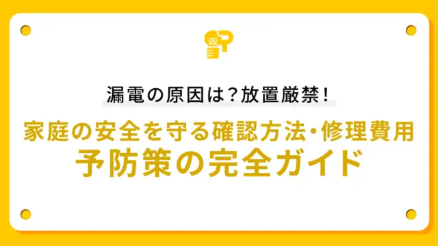 漏電の原因は？放置厳禁！家庭の安全を守る確認方法・修理費用・予防策の完全ガイド