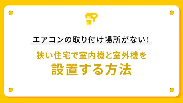 エアコンの取り付け場所がない！狭い住宅で室内機と室外機を設置する方法