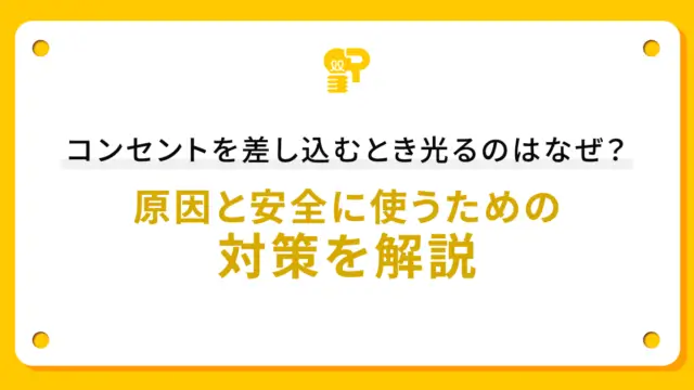 コンセントを差し込むとき光るのはなぜ？原因と安全に使うための対策を解説